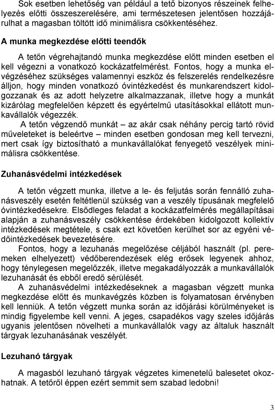 Fontos, hogy a munka elvégzéséhez szükséges valamennyi eszköz és felszerelés rendelkezésre álljon, hogy minden vonatkozó óvintézkedést és munkarendszert kidolgozzanak és az adott helyzetre