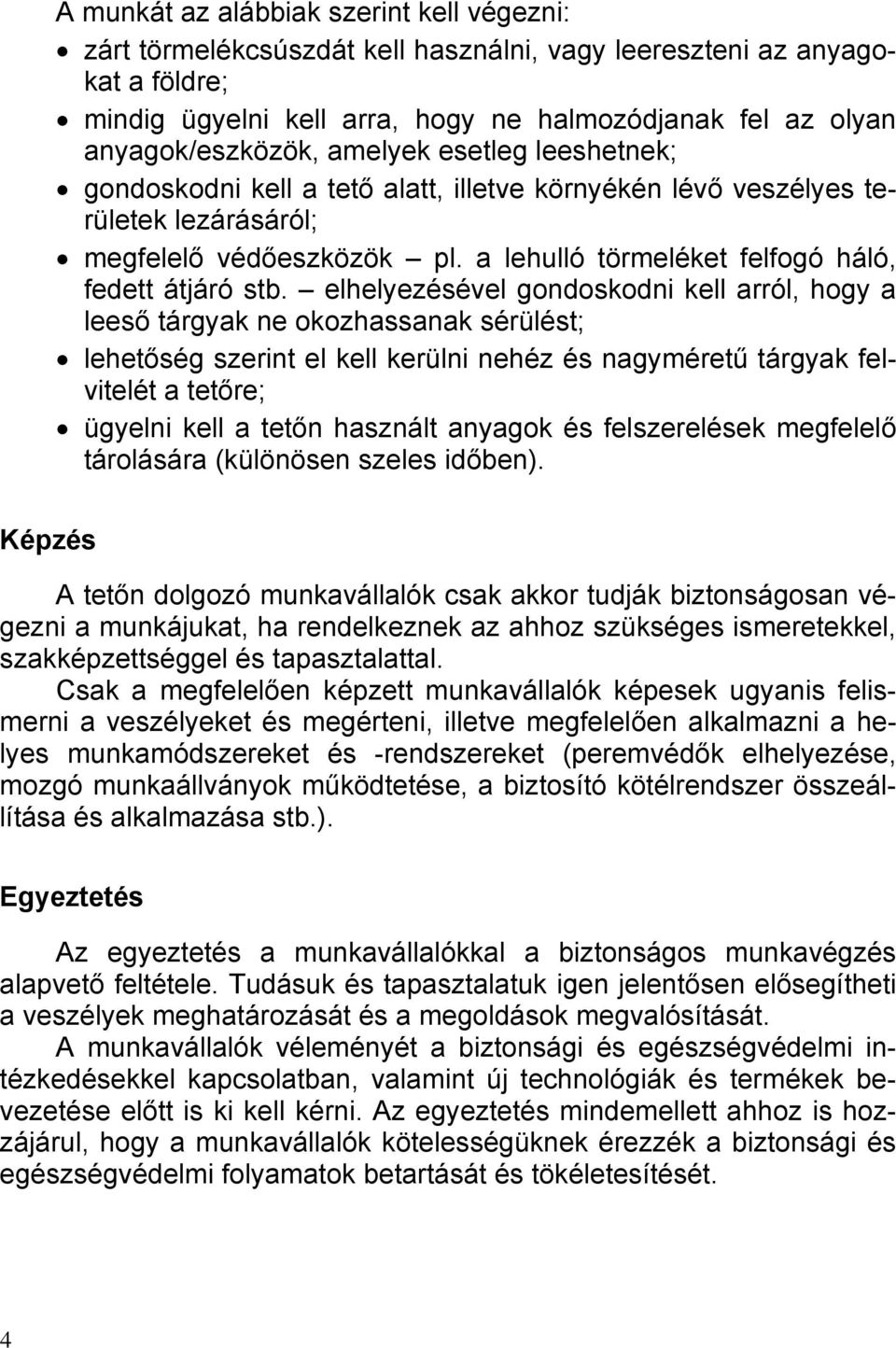 elhelyezésével gondoskodni kell arról, hogy a leeső tárgyak ne okozhassanak sérülést; lehetőség szerint el kell kerülni nehéz és nagyméretű tárgyak felvitelét a tetőre; ügyelni kell a tetőn használt