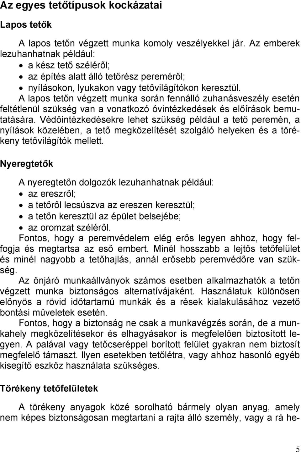 A lapos tetőn végzett munka során fennálló zuhanásveszély esetén feltétlenül szükség van a vonatkozó óvintézkedések és előírások bemutatására.