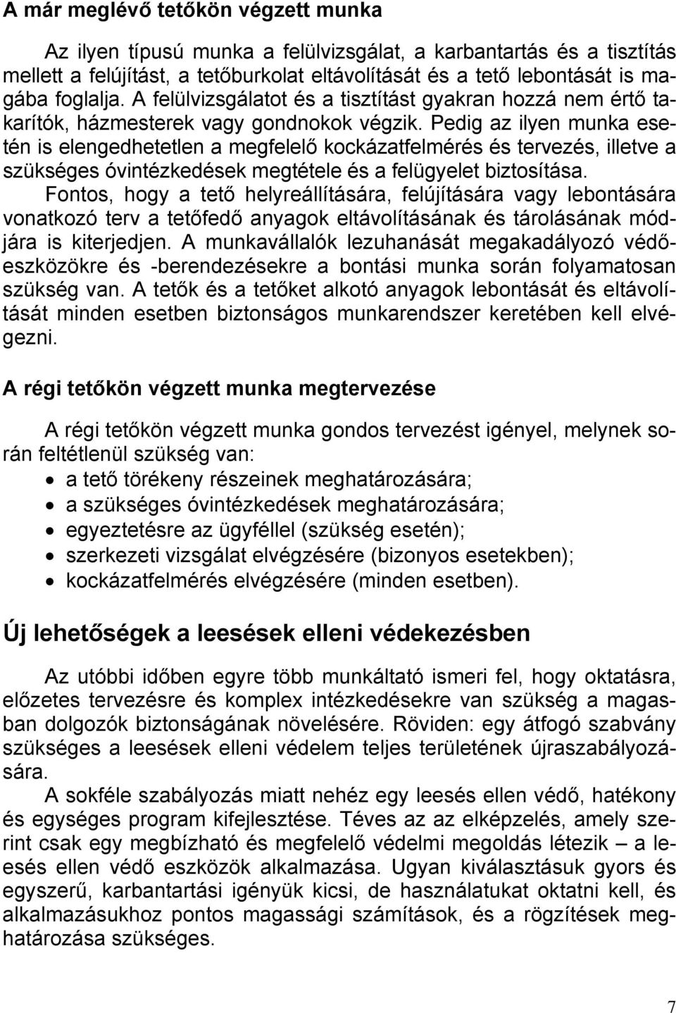 Pedig az ilyen munka esetén is elengedhetetlen a megfelelő kockázatfelmérés és tervezés, illetve a szükséges óvintézkedések megtétele és a felügyelet biztosítása.