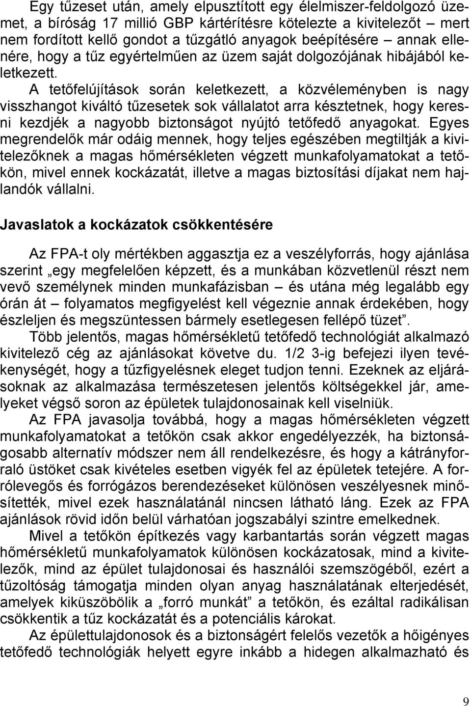 A tetőfelújítások során keletkezett, a közvéleményben is nagy visszhangot kiváltó tűzesetek sok vállalatot arra késztetnek, hogy keresni kezdjék a nagyobb biztonságot nyújtó tetőfedő anyagokat.