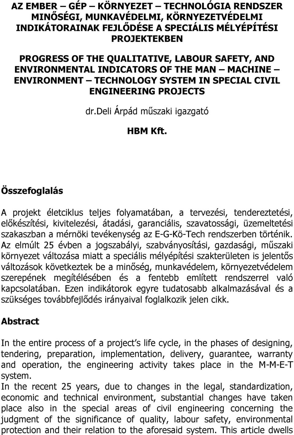 Összefoglalás A projekt életciklus teljes folyamatában, a tervezési, tendereztetési, előkészítési, kivitelezési, átadási, garanciális, szavatossági, üzemeltetési szakaszban a mérnöki tevékenység az