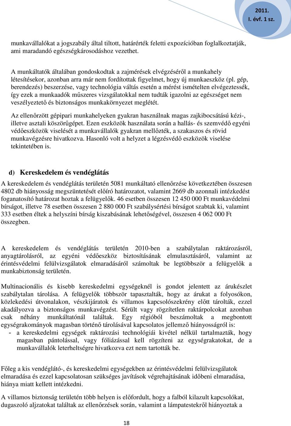 gép, berendezés) beszerzése, vagy technológia váltás esetén a mérést ismételten elvégeztessék, így ezek a munkaadók műszeres vizsgálatokkal nem tudták igazolni az egészséget nem veszélyeztető és