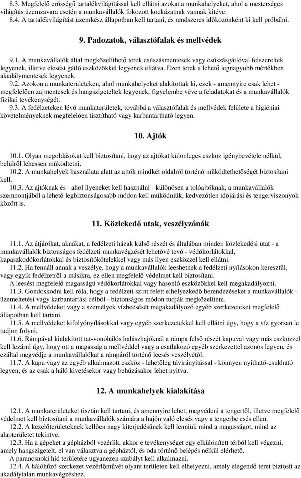 A munkavállalók által megközelíthetı terek csúszásmentesek vagy csúszásgátlóval felszereltek legyenek, illetve elesést gátló eszközökkel legyenek ellátva.