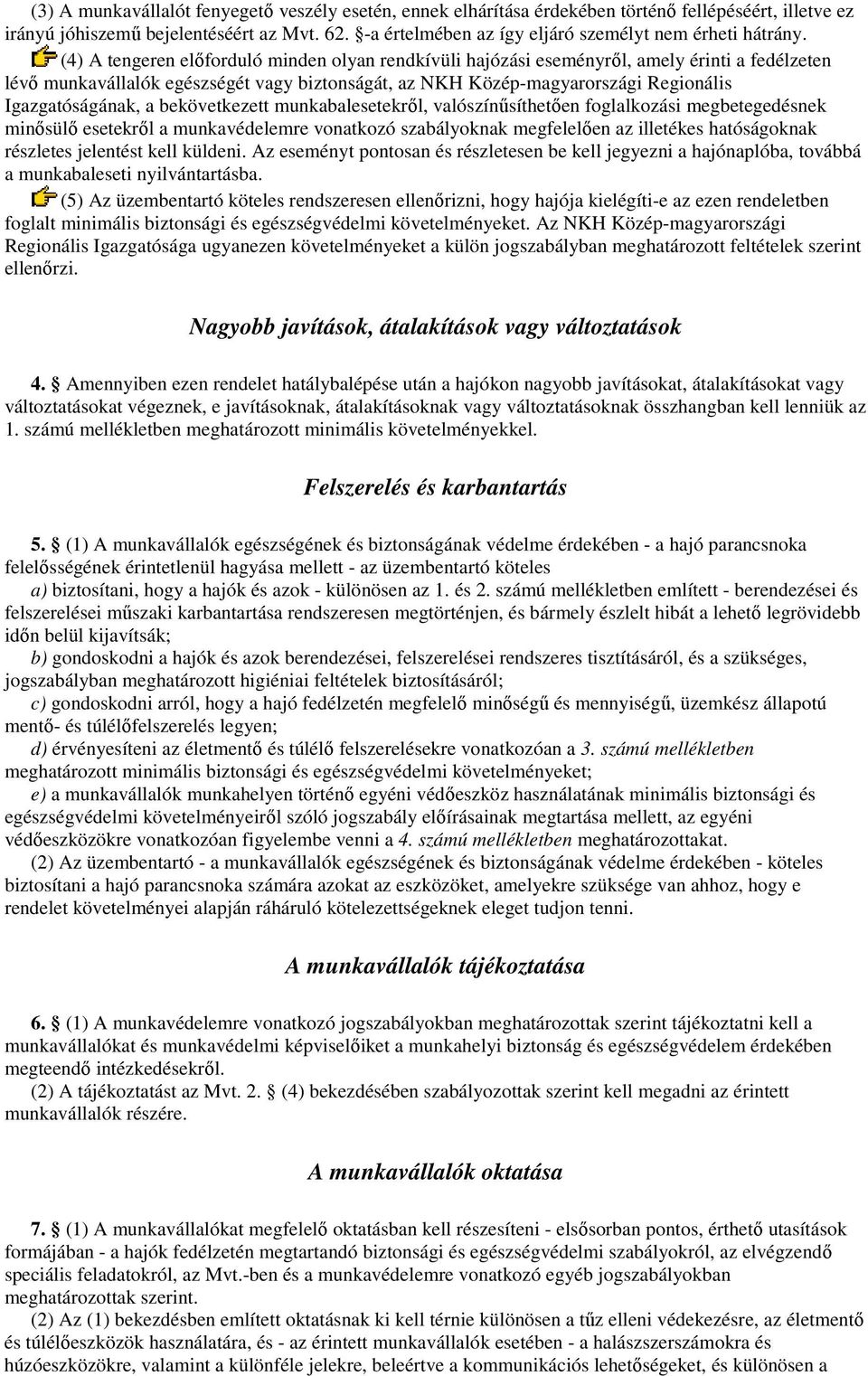 (4) A tengeren elıforduló minden olyan rendkívüli hajózási eseményrıl, amely érinti a fedélzeten lévı munkavállalók egészségét vagy biztonságát, az NKH Közép-magyarországi Regionális Igazgatóságának,
