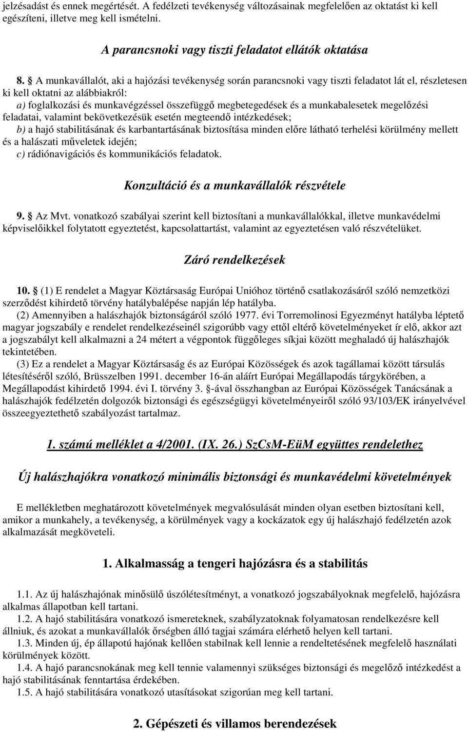 a munkabalesetek megelızési feladatai, valamint bekövetkezésük esetén megteendı intézkedések; b) a hajó stabilitásának és karbantartásának biztosítása minden elıre látható terhelési körülmény mellett
