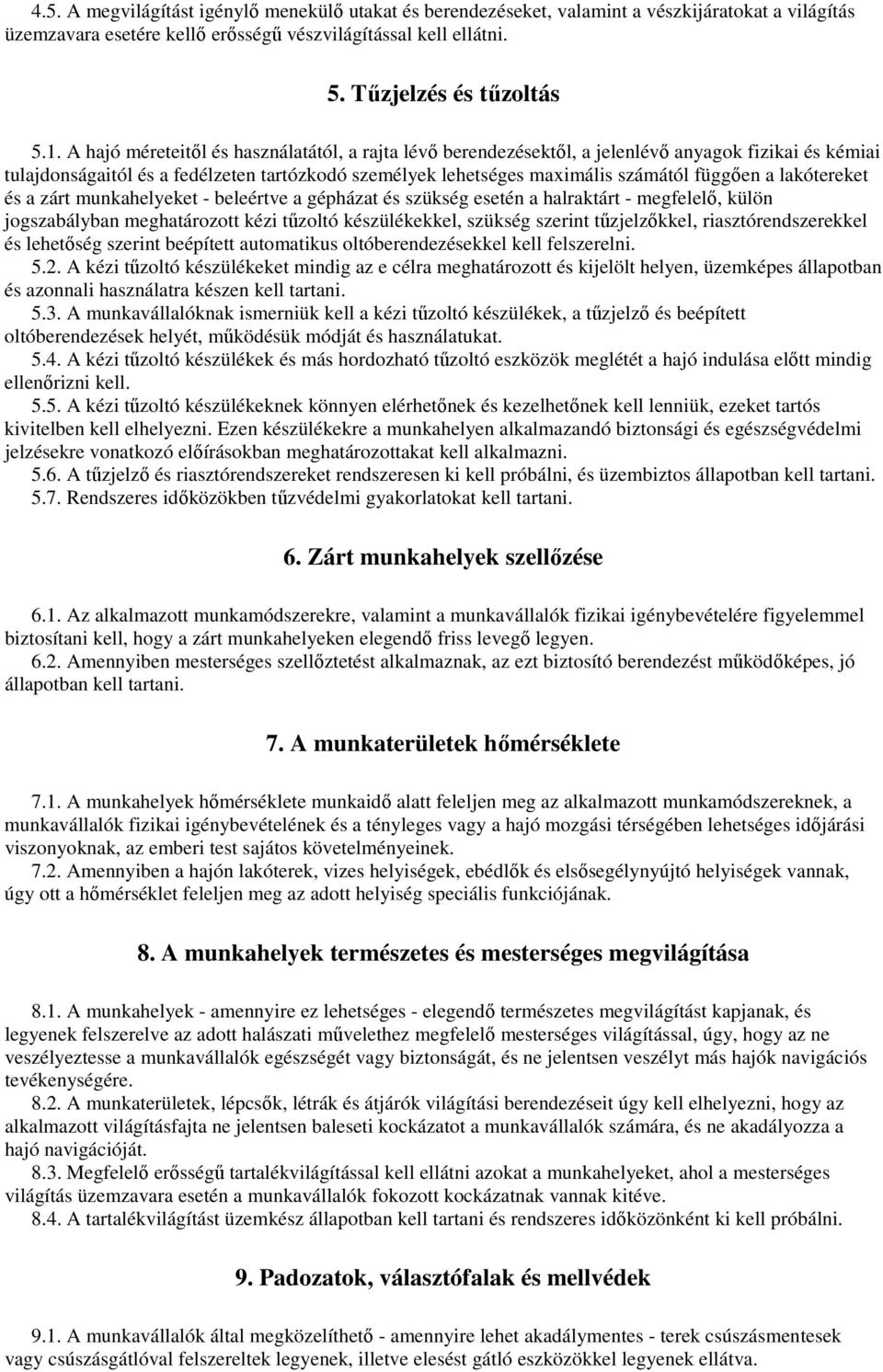 lakótereket és a zárt munkahelyeket - beleértve a gépházat és szükség esetén a halraktárt - megfelelı, külön jogszabályban meghatározott kézi tőzoltó készülékekkel, szükség szerint tőzjelzıkkel,