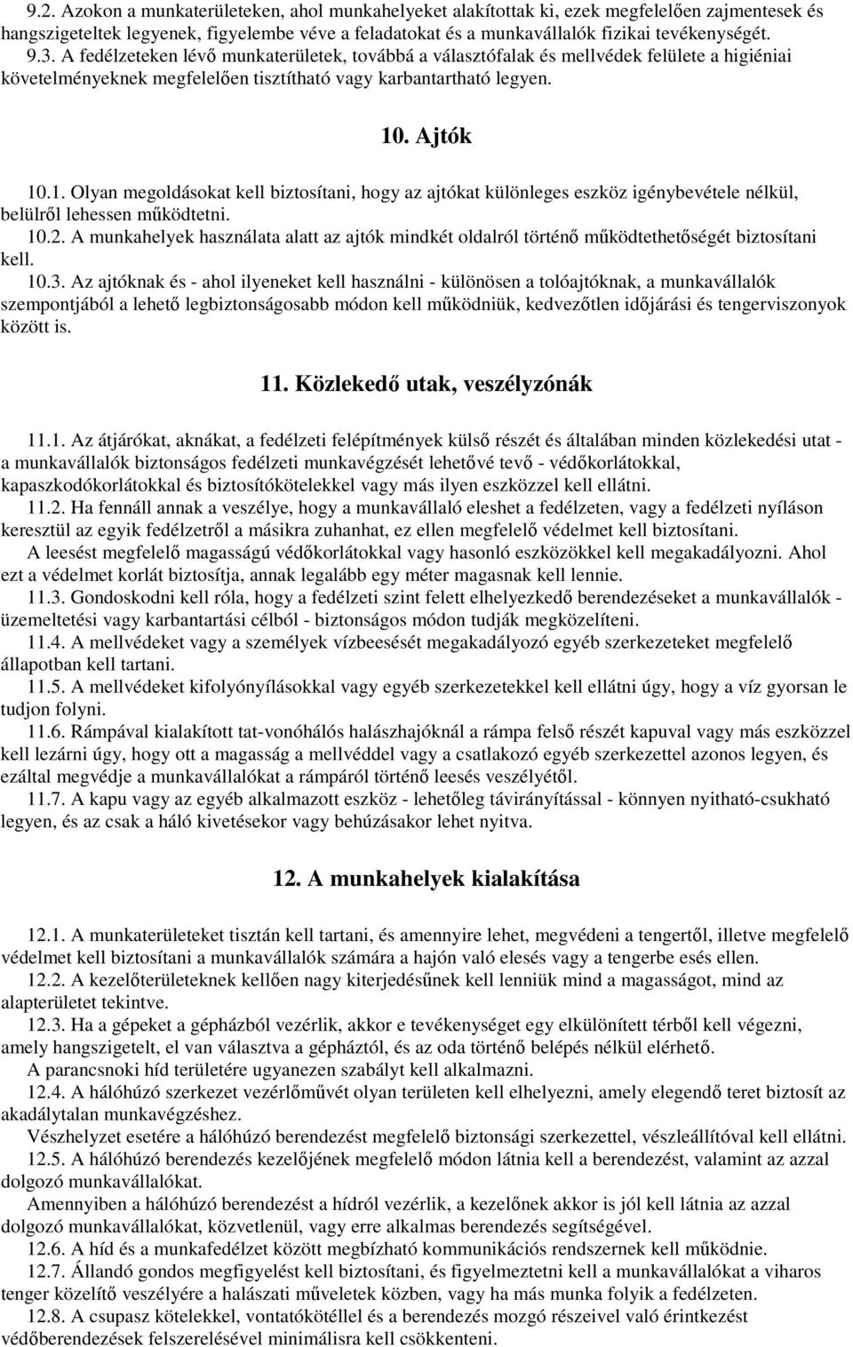 . Ajtók 10.1. Olyan megoldásokat kell biztosítani, hogy az ajtókat különleges eszköz igénybevétele nélkül, belülrıl lehessen mőködtetni. 10.2.