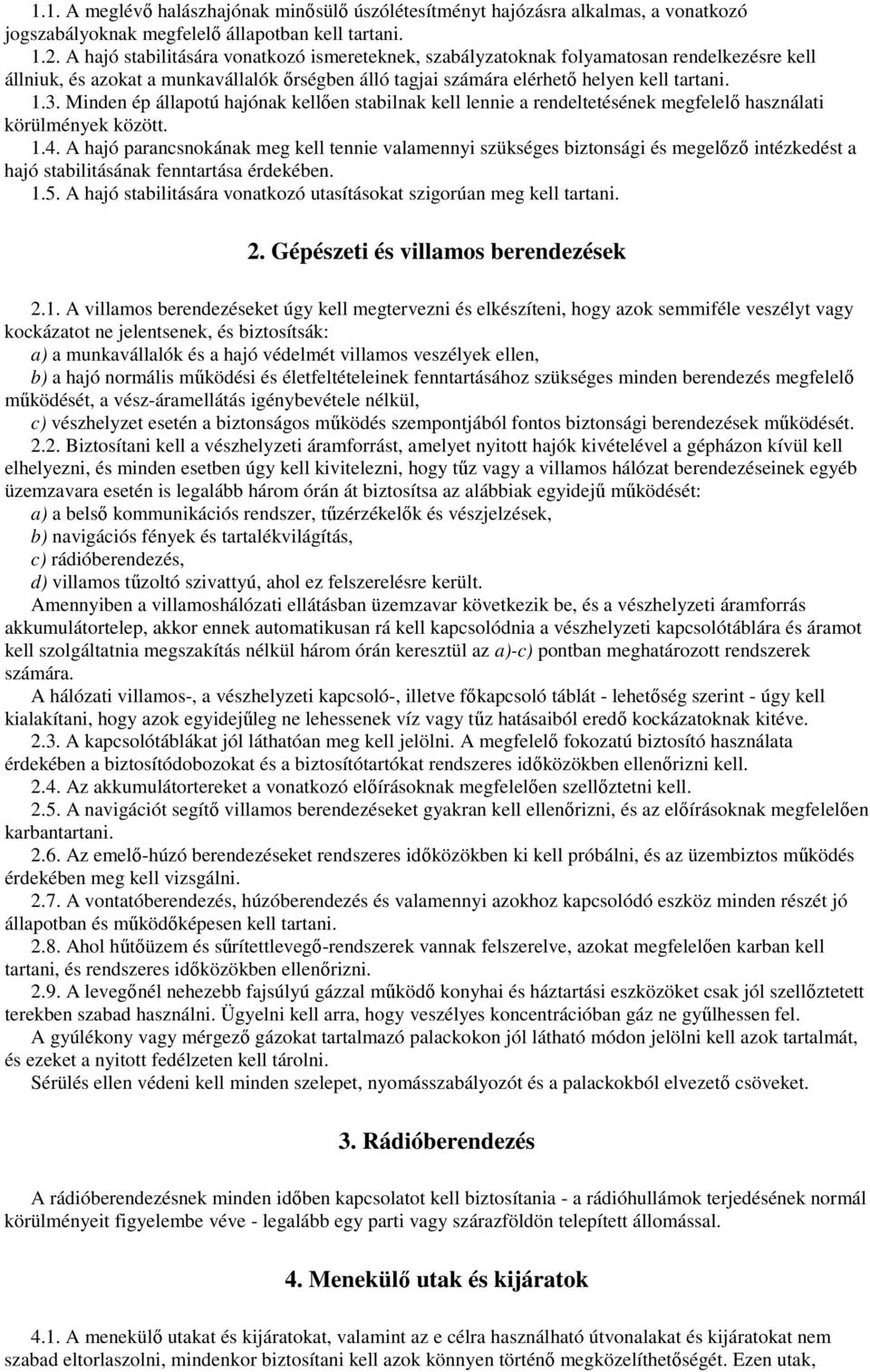 Minden ép állapotú hajónak kellıen stabilnak kell lennie a rendeltetésének megfelelı használati körülmények között. 1.4.