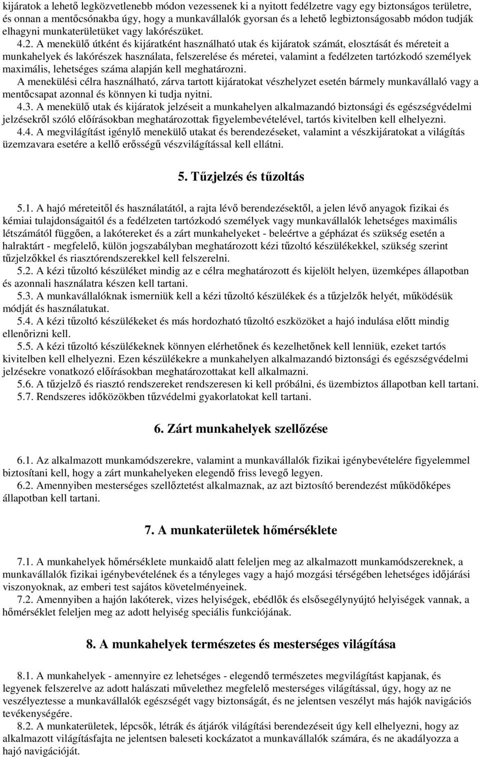 A menekülı útként és kijáratként használható utak és kijáratok számát, elosztását és méreteit a munkahelyek és lakórészek használata, felszerelése és méretei, valamint a fedélzeten tartózkodó