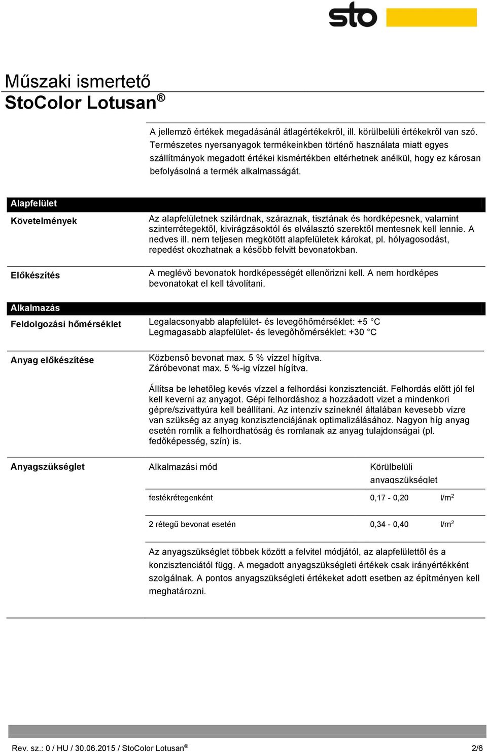 Alapfelület Követelmények Előkészítés Az alapfelületnek szilárdnak, száraznak, tisztának és hordképesnek, valamint szinterrétegektől, kivirágzásoktól és elválasztó szerektől mentesnek kell lennie.