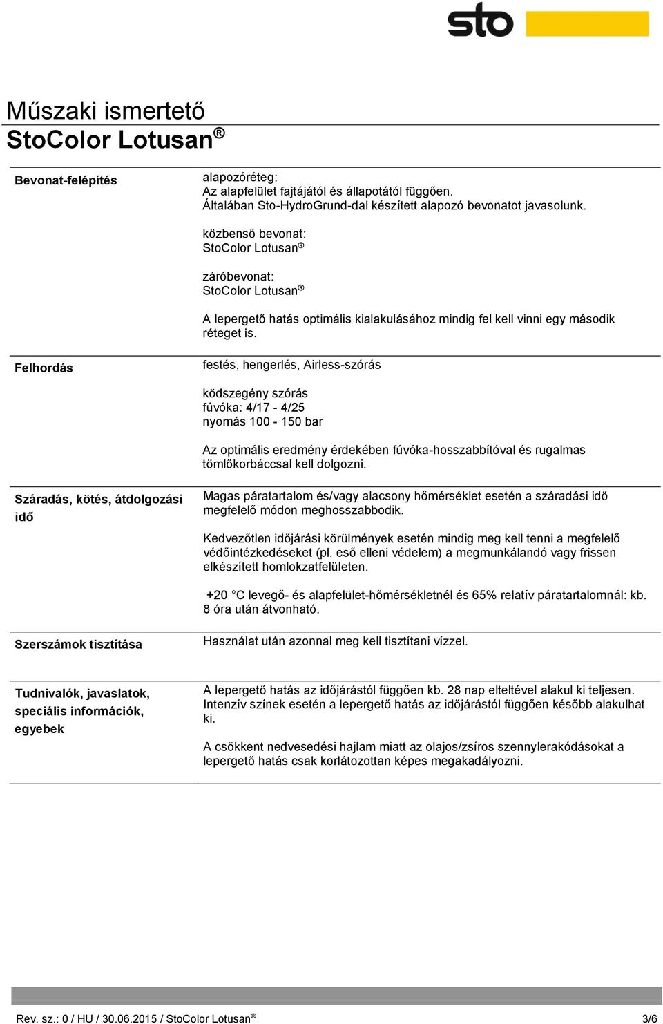 Felhordás festés, hengerlés, Airless-szórás ködszegény szórás fúvóka: 4/17-4/25 nyomás 100-150 bar Az optimális eredmény érdekében fúvóka-hosszabbítóval és rugalmas tömlőkorbáccsal kell dolgozni.