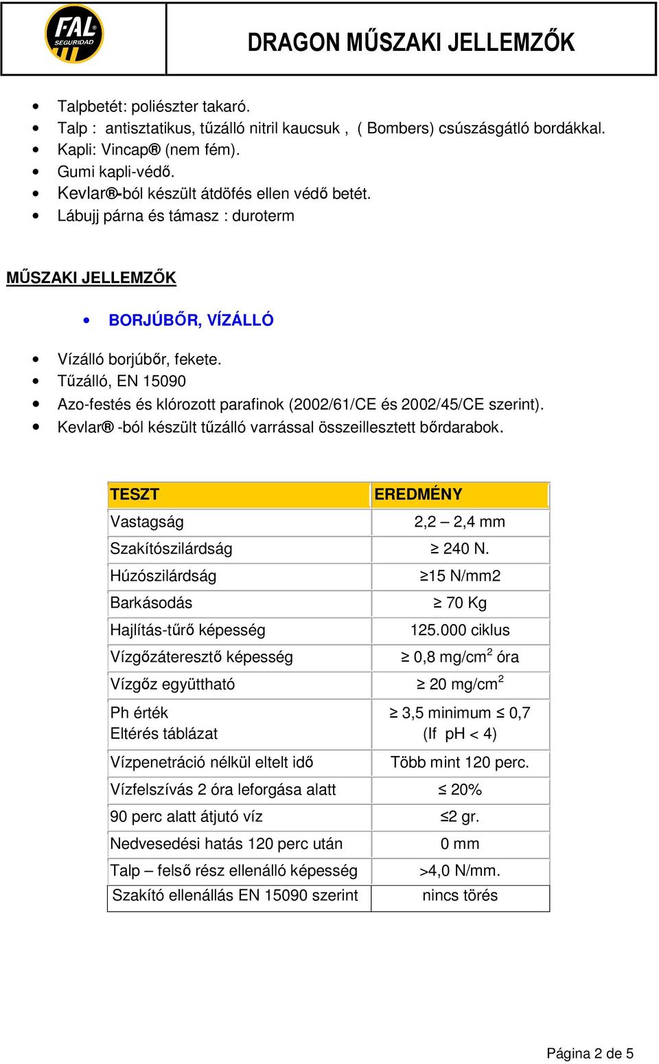 készült tűzálló varrással összeillesztett bőrdarabok EREDMÉNY 2,2 2,4 mm Szakítószilárdság 240 N Húzószilárdság Barkásodás Hajlítás-tűrő képesség Vízgőzáteresztő képesség 15 N/mm2 70 Kg 125000 ciklus