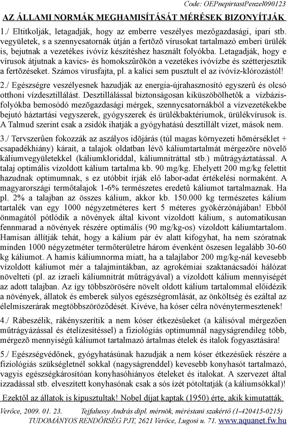 Letagadják, hogy e vírusok átjutnak a kavics- és homokszûrõkön a vezetékes ivóvízbe és szétterjesztik a fertõzéseket. Számos vírusfajta, pl. a kalici sem pusztult el az ivóvíz-klórozástól! 2.