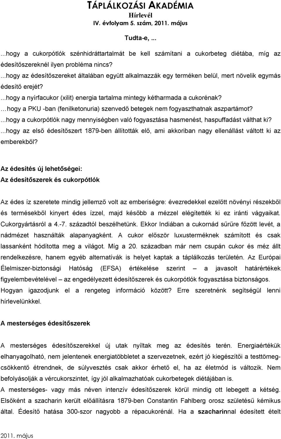 hogy a PKU -ban (fenilketonuria) szenvedő betegek nem fogyaszthatnak aszpartámot?...hogy a cukorpótlók nagy mennyiségben való fogyasztása hasmenést, haspuffadást válthat ki?