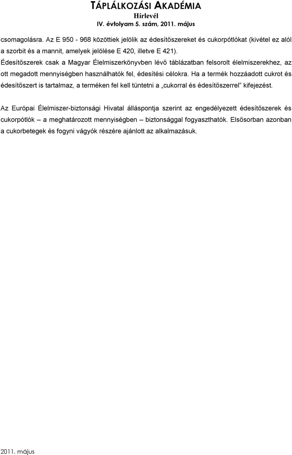 Édesítőszerek csak a Magyar Élelmiszerkönyvben lévő táblázatban felsorolt élelmiszerekhez, az ott megadott mennyiségben használhatók fel, édesítési célokra.