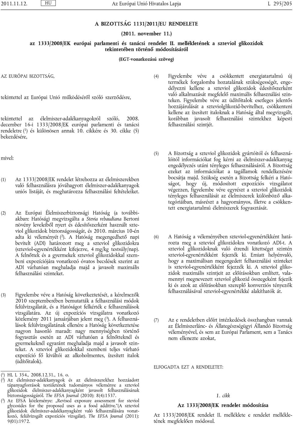 élelmiszer-adalékanyagokról szóló, 2008. december 16-i 1333/2008/EK európai parlamenti és tanácsi rendeletre ( 1 ) és különösen annak 10. cikkére és 30.