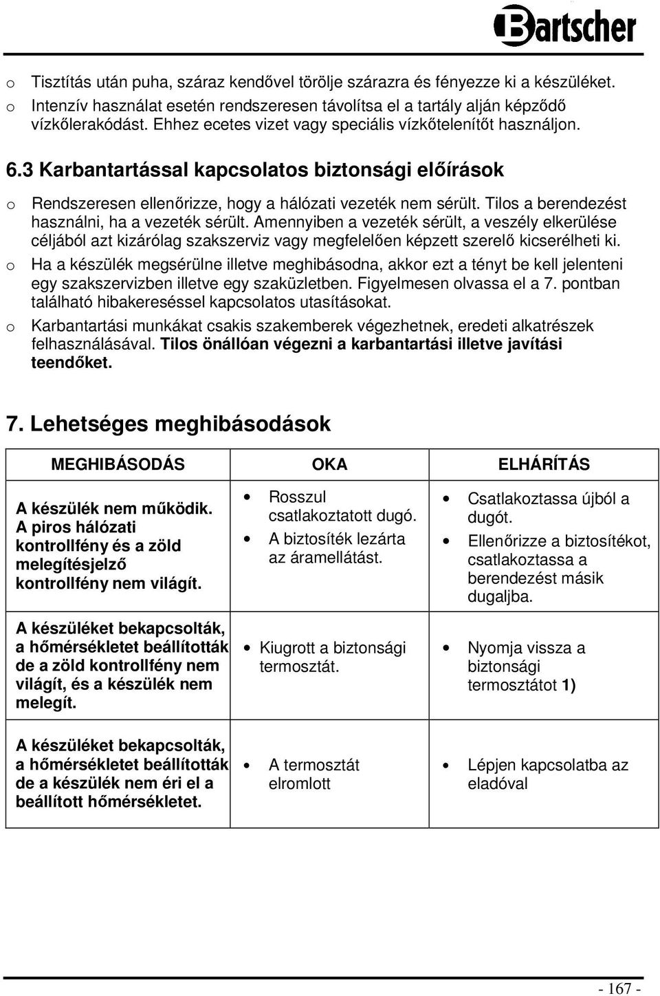 Tilos a berendezést használni, ha a vezeték sérült. Amennyiben a vezeték sérült, a veszély elkerülése céljából azt kizárólag szakszerviz vagy megfelelően képzett szerelő kicserélheti ki.