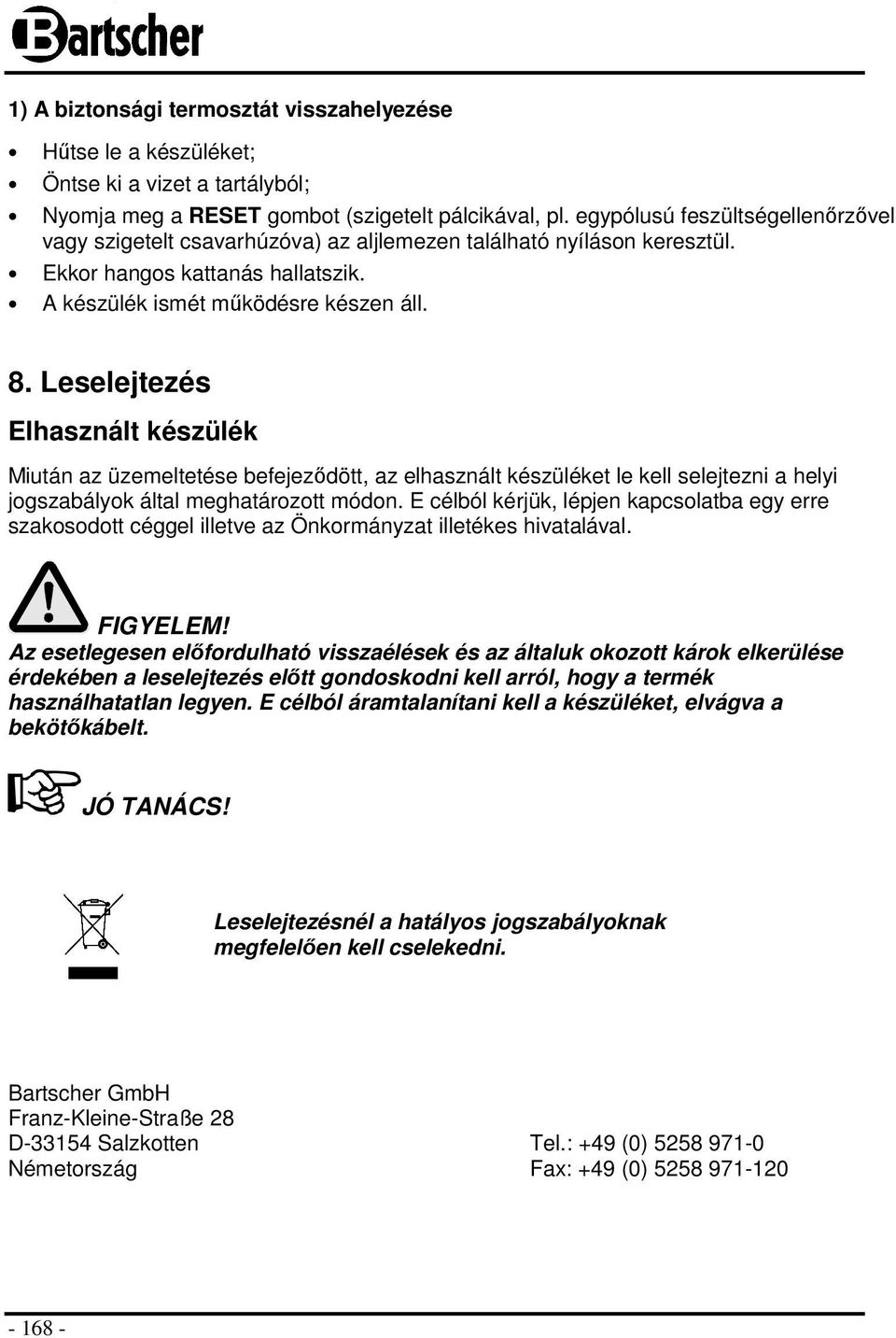 Leselejtezés Elhasznált készülék Miután az üzemeltetése befejeződött, az elhasznált készüléket le kell selejtezni a helyi jogszabályok által meghatározott módon.