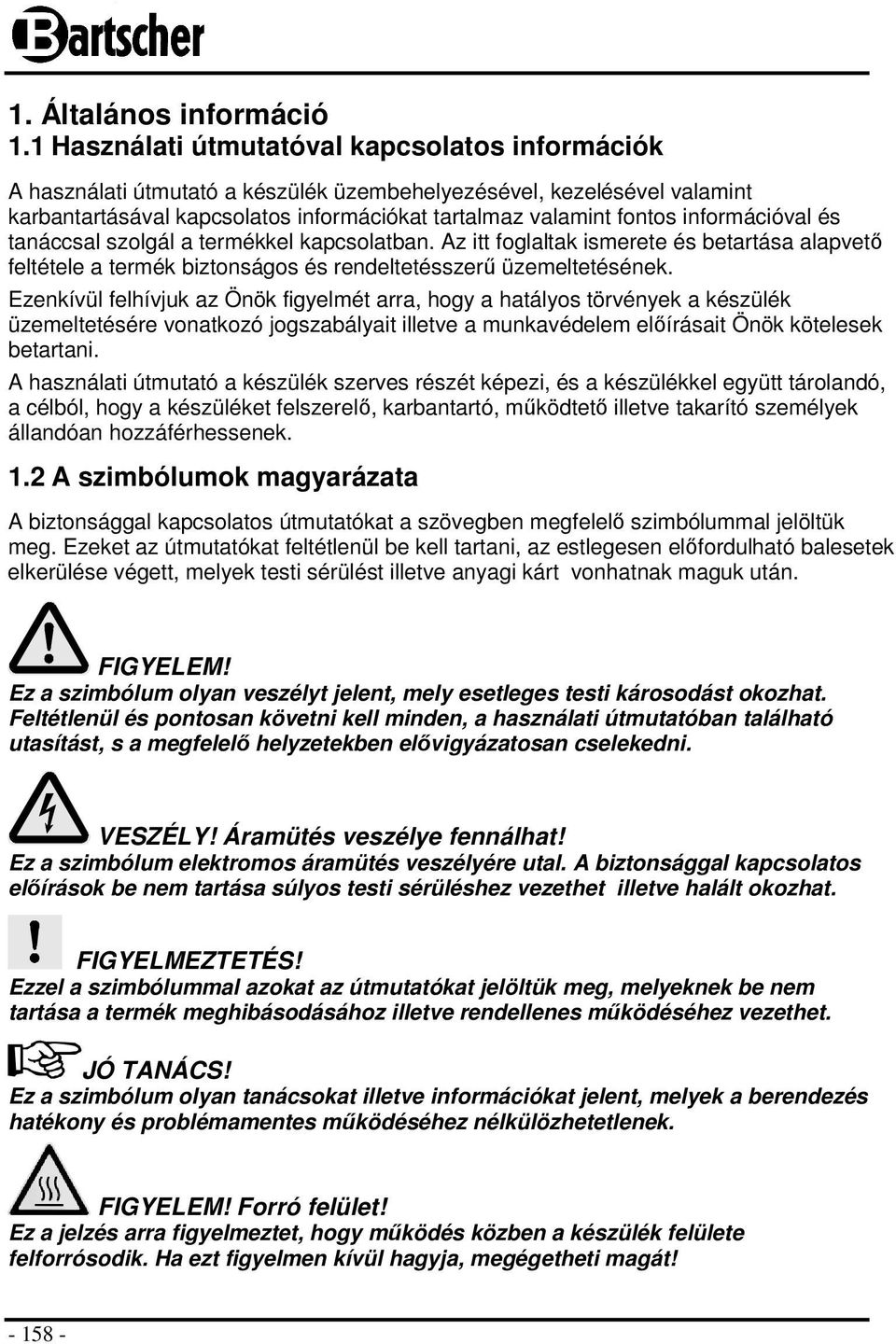 információval és tanáccsal szolgál a termékkel kapcsolatban. Az itt foglaltak ismerete és betartása alapvető feltétele a termék biztonságos és rendeltetésszerű üzemeltetésének.