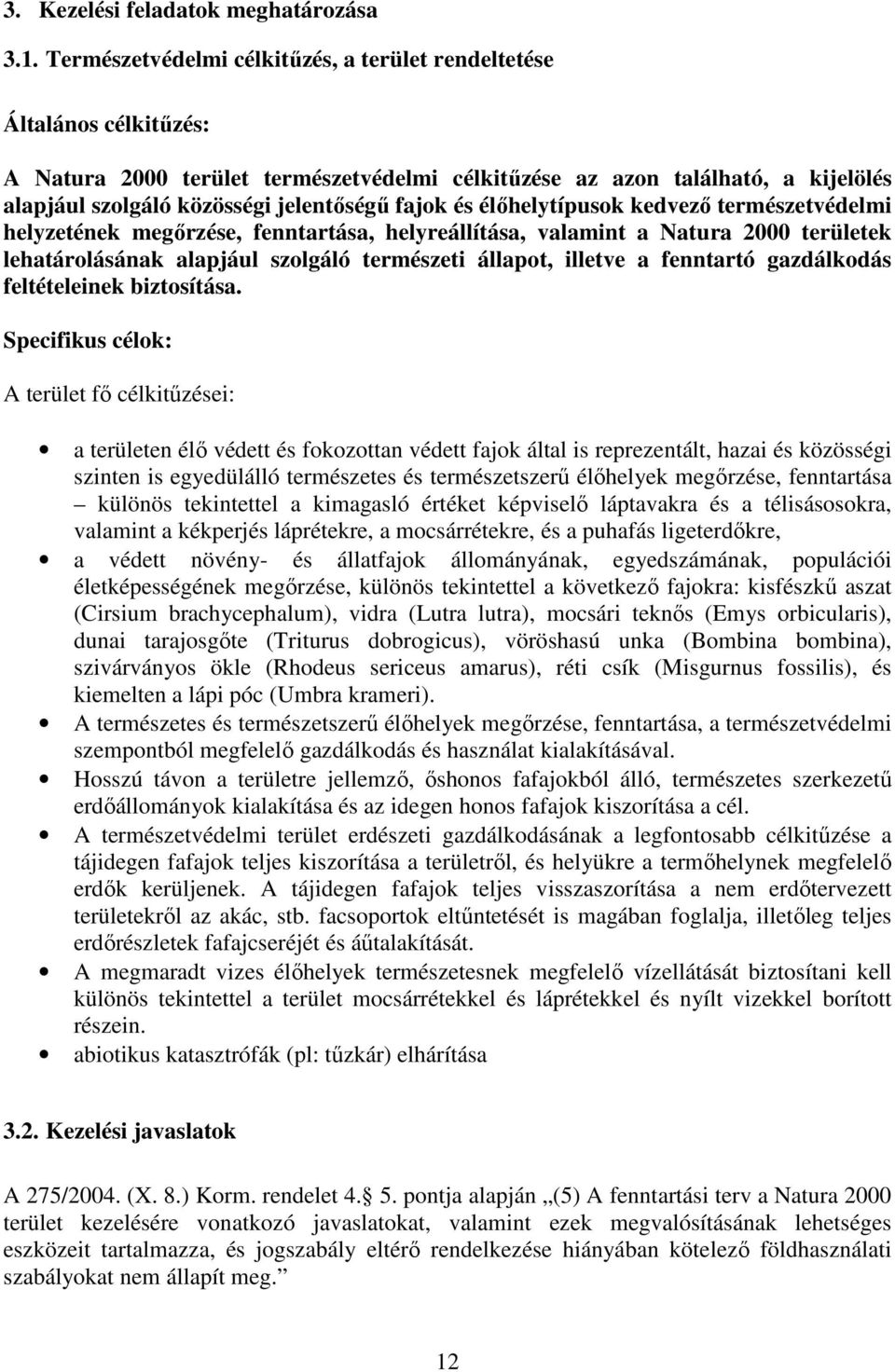 fajok és élőhelytípusok kedvező természetvédelmi helyzetének megőrzése, fenntartása, helyreállítása, valamint a Natura 2000 területek lehatárolásának alapjául szolgáló természeti állapot, illetve a
