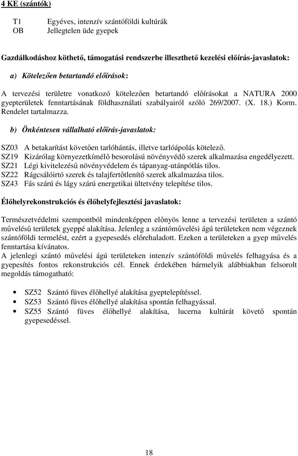 b) Önkéntesen vállalható előírás-javaslatok: SZ03 A betakarítást követően tarlóhántás, illetve tarlóápolás kötelező.