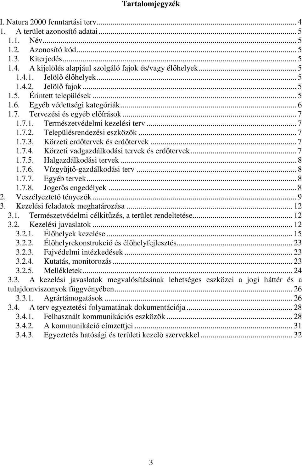.. 7 1.7.2. Településrendezési eszközök... 7 1.7.3. Körzeti erdőtervek és erdőtervek... 7 1.7.4. Körzeti vadgazdálkodási tervek és erdőtervek... 7 1.7.5. Halgazdálkodási tervek... 8 1.7.6.