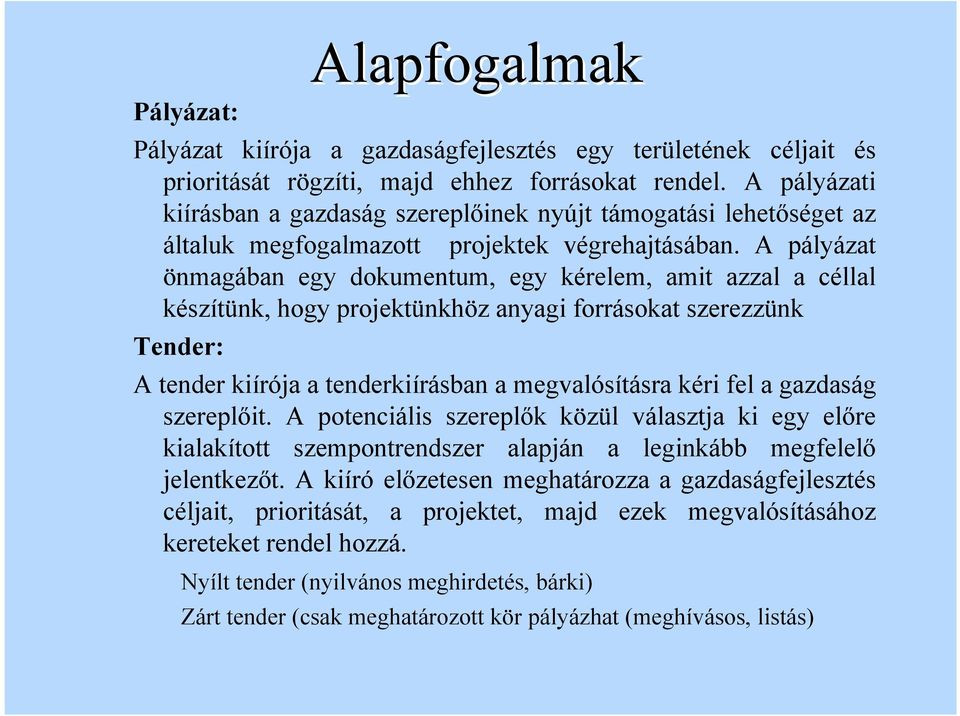 A páyázat önmagában egy dokumentum, egy kéreem, amit azza a céa készítünk, hogy projektünkhöz anyagi forrásokat szerezzünk Tender: A tender kiírója a tenderkiírásban a megvaósításra kéri fe a
