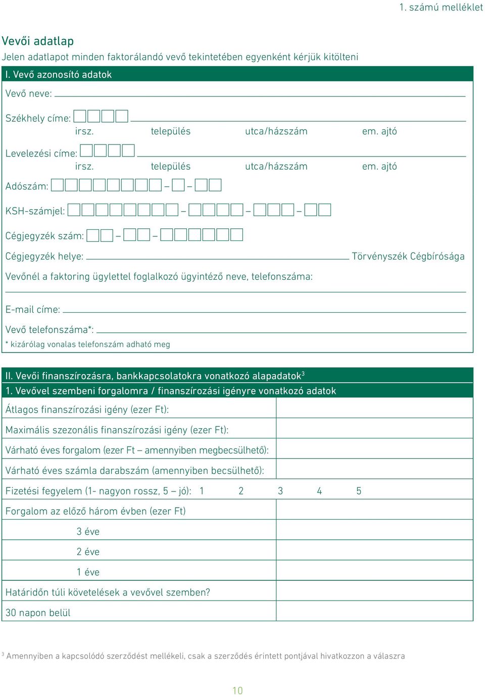 ajtó Adószám: KSH-számjel: Cégjegyzék szám: Cégjegyzék helye: Törvényszék Cégbírósága Vevőnél a faktoring ügylettel foglalkozó ügyintéző neve, telefonszáma: E-mail címe: Vevő telefonszáma*: *