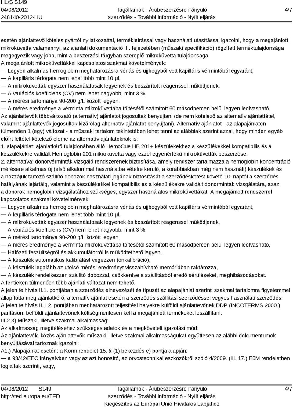 A megajánlott mikroküvettákkal kapcsolatos szakmai követelmények: A kapilláris térfogata nem lehet több mint 10 μl, A variációs koefficiens (CV) nem lehet nagyobb, mint 3 %, A mérési tartománya