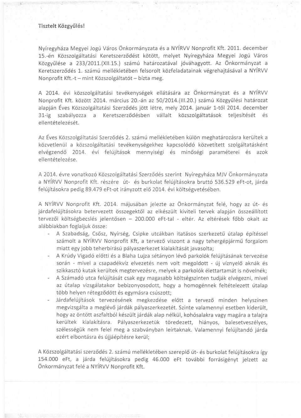 számú mellékletében felsorolt közfeladatainak végrehajtásával a NvíRVV Nonprofit Kft.-t - mint Közszolgáltatót - bízta meg. A 2014.
