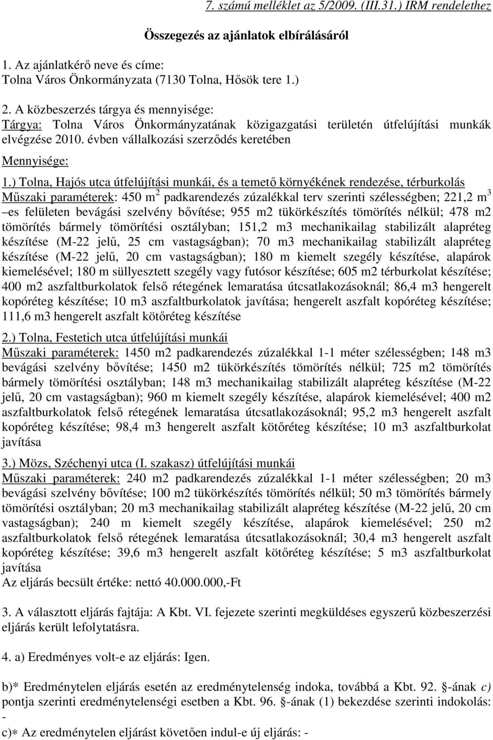 ) Tolna, Hajós utca útfelújítási munkái, és a temető környékének rendezése, térburkolás Műszaki paraméterek: 450 m 2 padkarendezés zúzalékkal terv szerinti szélességben; 221,2 m 3 es felületen