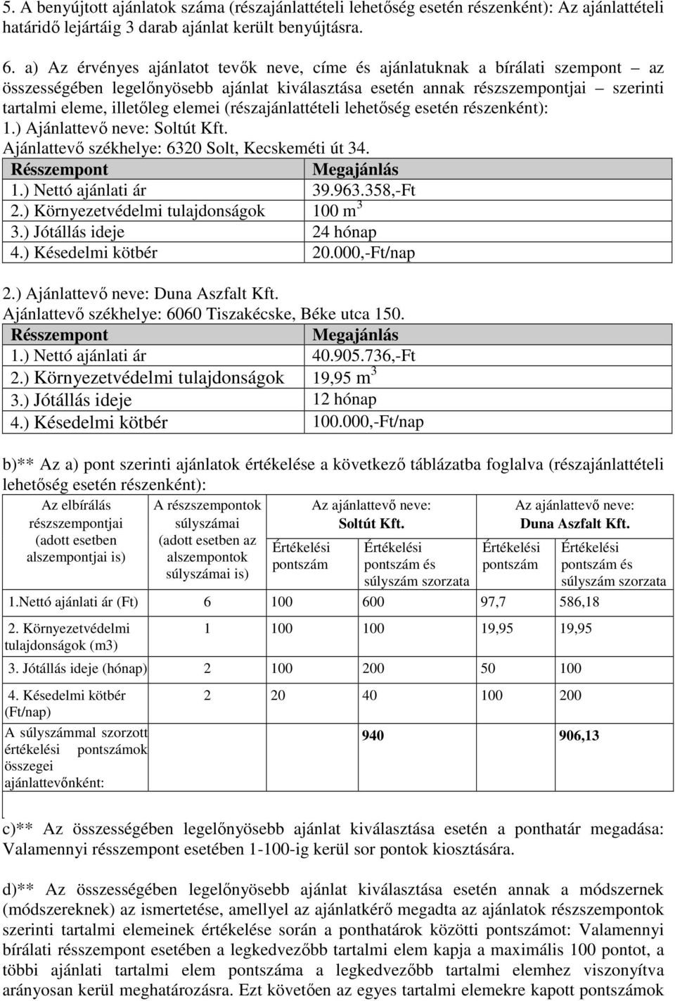 elemei (részajánlattételi lehetőség esetén részenként): 1.) Ajánlattevő neve: Soltút Kft. Ajánlattevő székhelye: 6320 Solt, Kecskeméti út 34. 1.) Nettó ajánlati ár 39.963.358,-Ft 2.