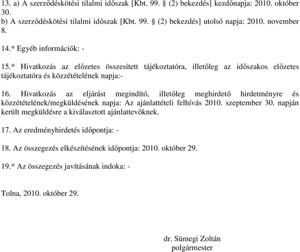 Hivatkozás az eljárást megindító, illetőleg meghirdető hirdetményre és közzétételének/megküldésének napja: Az ajánlattételi felhívás 2010. szeptember 30.