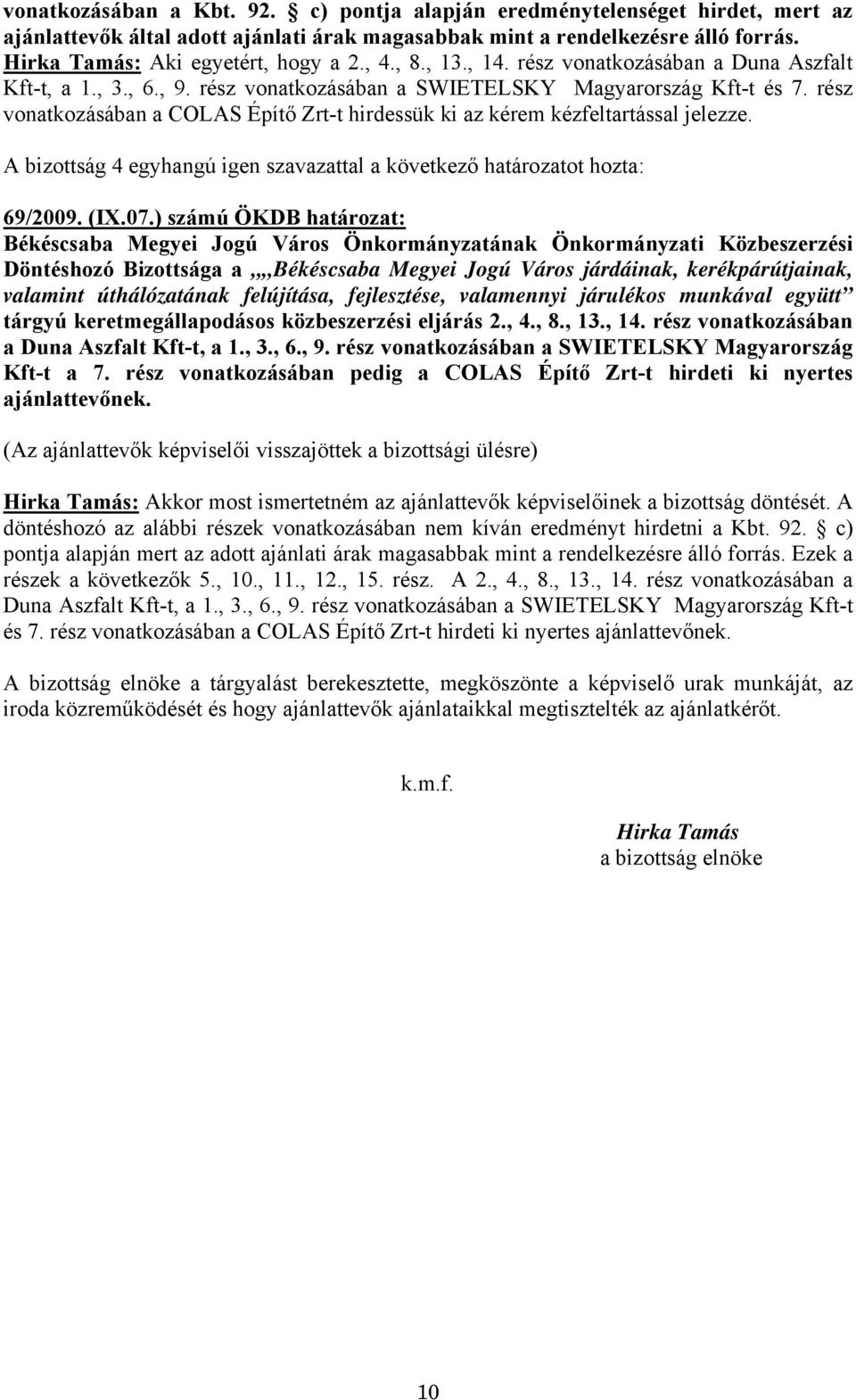 rész vonatkozásában a COLAS Építő Zrt-t hirdessük ki az kérem kézfeltartással jelezze. A bizottság 4 egyhangú igen szavazattal a következő határozatot hozta: 69/2009. (IX.07.