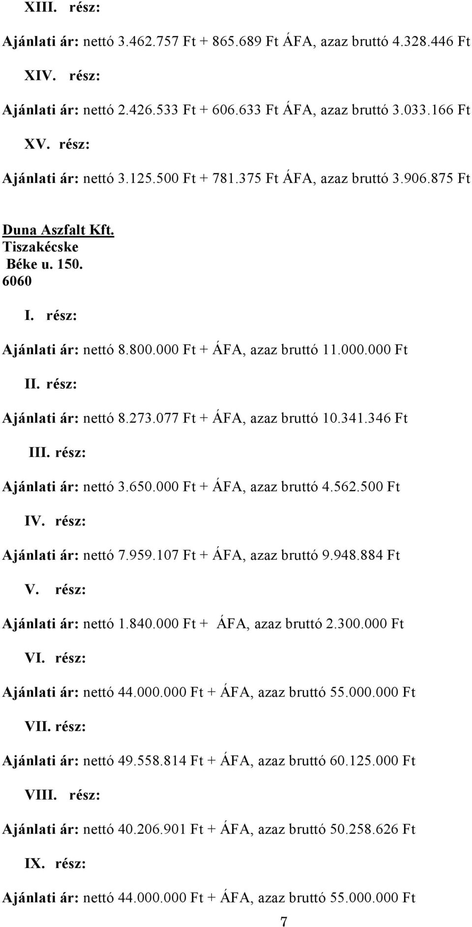 077 Ft + ÁFA, azaz bruttó 10.341.346 Ft II Ajánlati ár: nettó 3.650.000 Ft + ÁFA, azaz bruttó 4.562.500 Ft I Ajánlati ár: nettó 7.959.107 Ft + ÁFA, azaz bruttó 9.948.884 Ft Ajánlati ár: nettó 1.840.