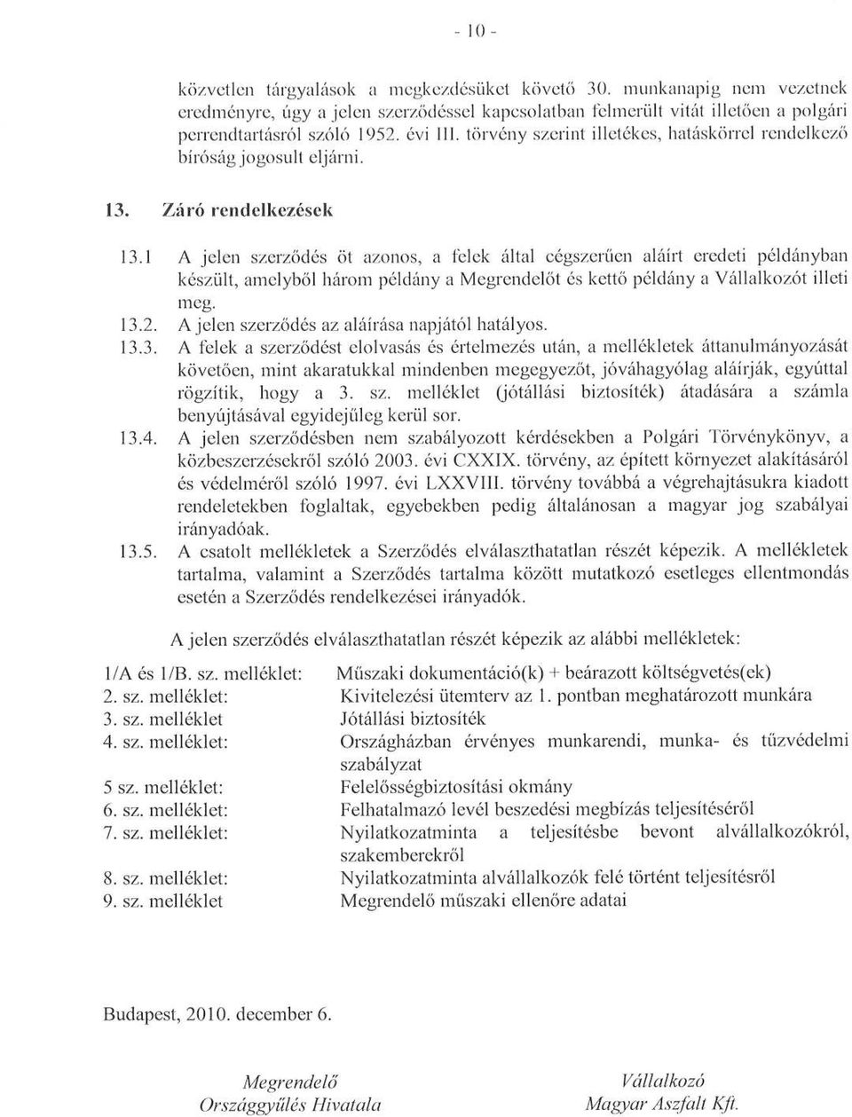 1 A jelen szerződés öt azonos, a felek által cégszerűen aláírt eredeti példányban készült, amelyből három példány a Megrendelőt és kettő példány a Vállalkozót illeti meg. 13.2.