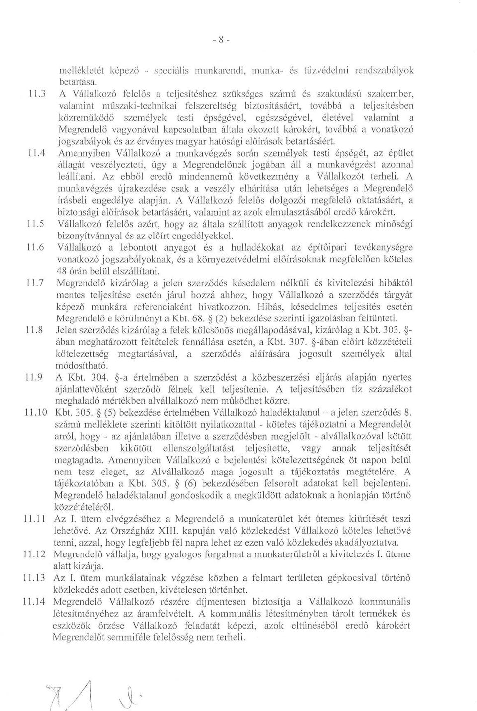 egészségével, életével valamint a Megrendelő vagyonával kapcsolatban általa okozott károkért, továbbá a vonatkozó jogszabályok és az érvényes magyar hatósági előírások betartásáért. 11.