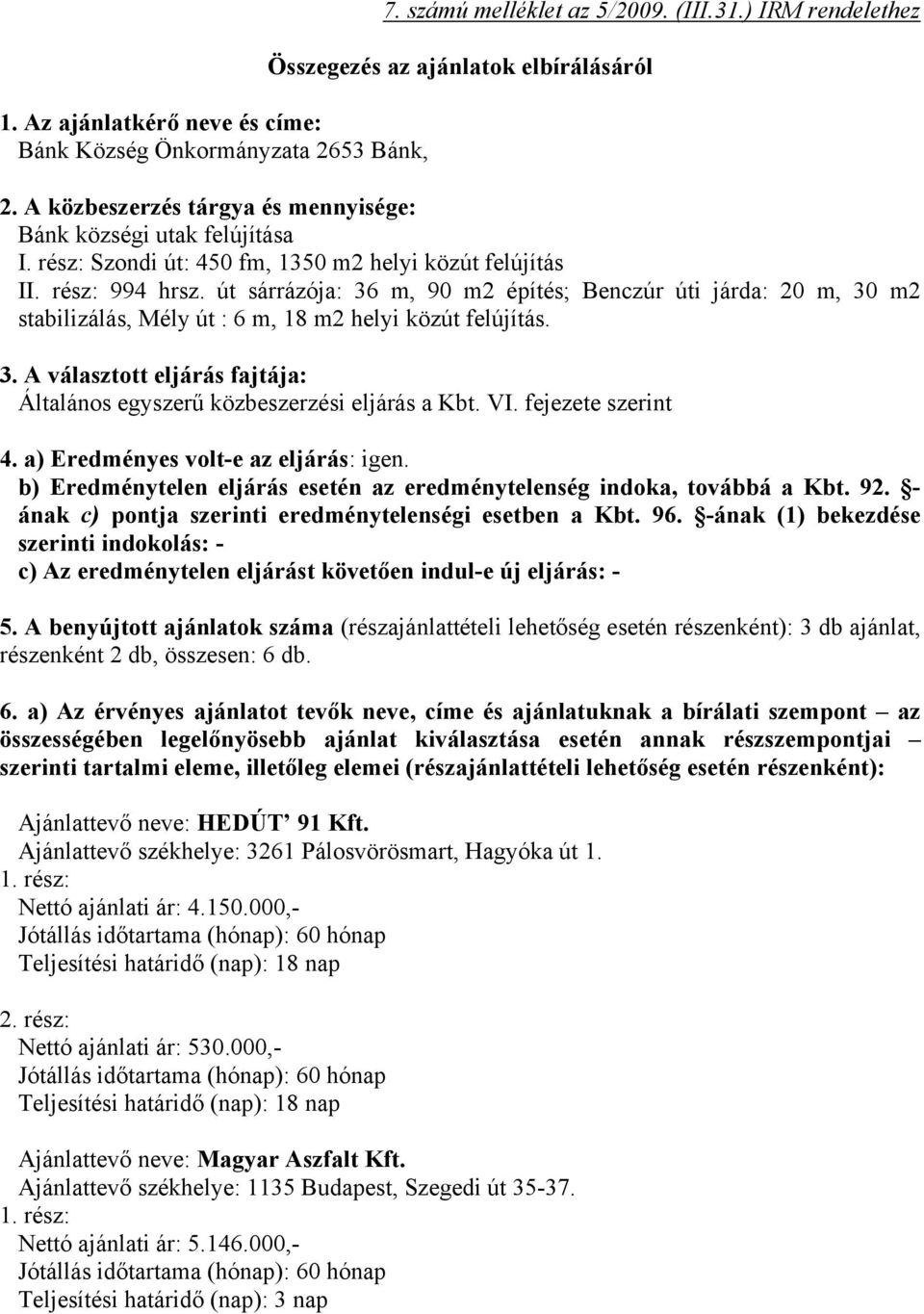 út sárrázója: 36 m, 90 m2 építés; Benczúr úti járda: 20 m, 30 m2 stabilizálás, Mély út : 6 m, 18 m2 helyi közút felújítás. 3. A választott eljárás fajtája: Általános egyszerű közbeszerzési eljárás a Kbt.