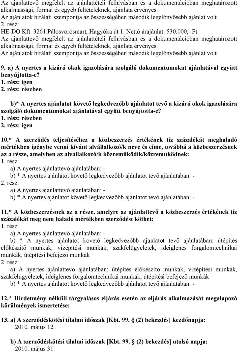 Az ajánlatok bírálati szempontja az összességében második legelőnyösebb ajánlat volt. 9. a) A nyertes a kizáró okok igazolására szolgáló dokumentumokat ajánlatával együtt benyújtotta-e?