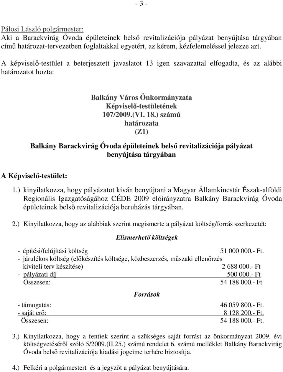 ) számú határozata (Z1) Balkány Barackvirág Óvoda épületeinek belső revitalizációja pályázat benyújtása tárgyában A Képviselő-testület: 1.