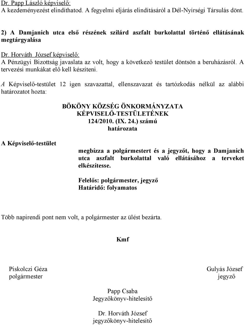 Horváth József : A Pénzügyi Bizottság javaslata az volt, hogy a következő testület döntsön a beruházásról. A tervezési munkákat elő kell készíteni.