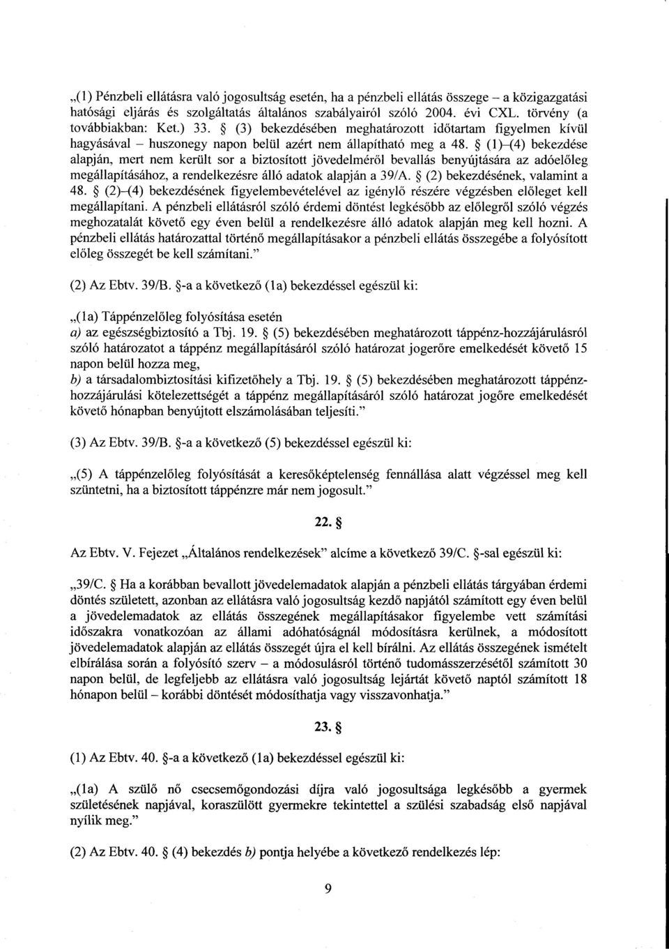 (1) (4) bekezdés e alapján, mert nem került sor a biztosított jövedelméről bevallás benyújtására az adóelőleg megállapításához, a rendelkezésre álló adatok alapján a 39/A.