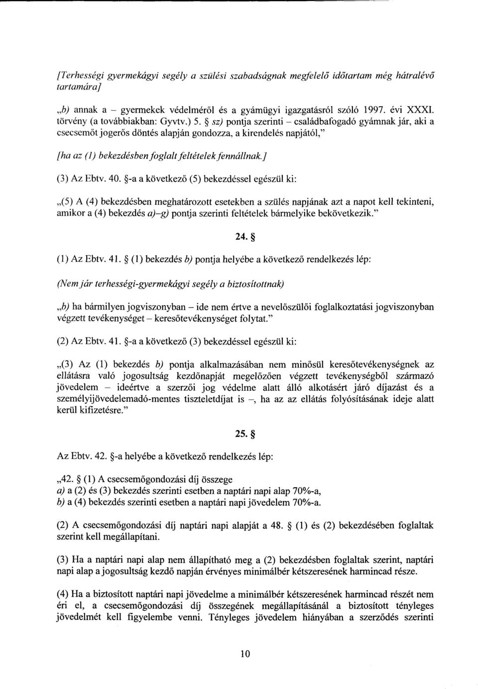 sz) pontja szerinti családbafogadó gyámnak jár, aki a csecsemőt jogerős döntés alapján gondozza, a kirendelés napjától, [ha az (1) bekezdésben foglalt feltételek fennállnak.] (3) Az Ebtv. 40.