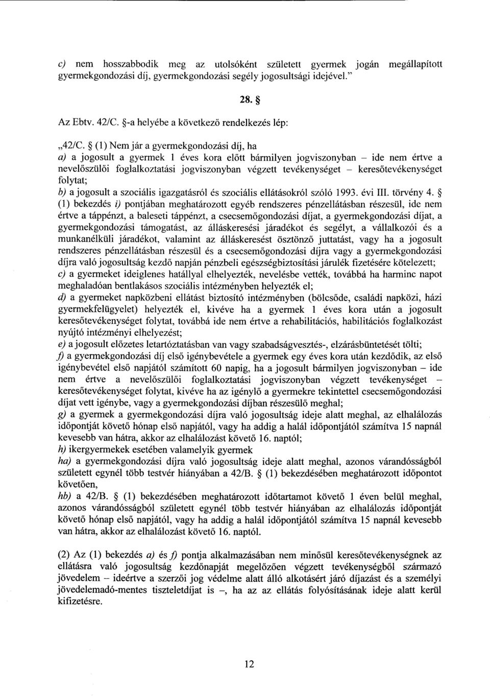 (1) Nem jár a gyermekgondozási díj, ha a) a jogosult a gyermek 1 éves kora el őtt bármilyen jogviszonyban ide nem értve a nevel őszülői foglalkoztatási jogviszonyban végzett tevékenységet keres