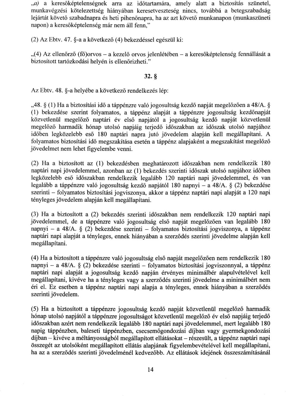 -a a következő (4) bekezdéssel egészül ki : (4) Az ellenőrz ő (fő)orvos a kezel ő orvos jelenlétében a keres őképtelenség fennállását a biztosított tartózkodási helyén is ellen őrizheti. 32. Az Ebtv.