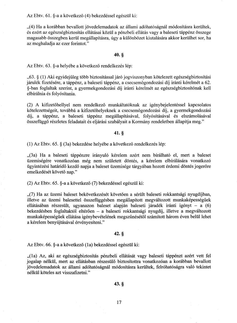 vagy a baleseti táppénz összeg e magasabb összegben kerül megállapításra, úgy a különbözet kiutalására akkor kerülhet sor, h a az meghaladja az ezer forintot. 40. Az Ebtv. 63.