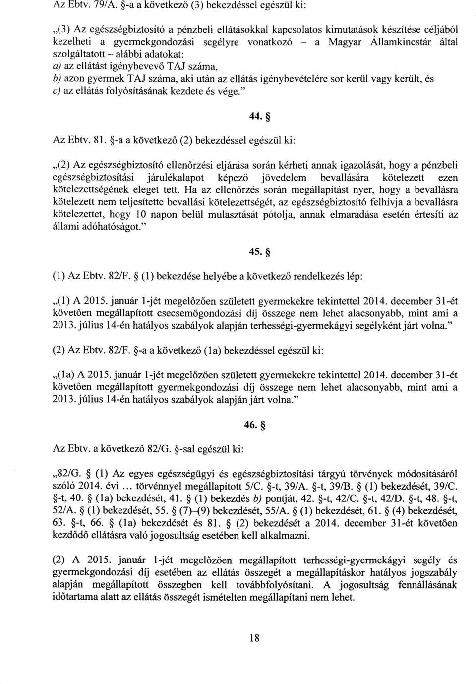 Államkincstár álta l szolgáltatott alábbi adatokat : a) az ellátást igénybevevő TAJ száma, b) azon gyermek TAJ száma, aki után az ellátás igénybevételére sor kerül vagy került, é s c) az ellátás