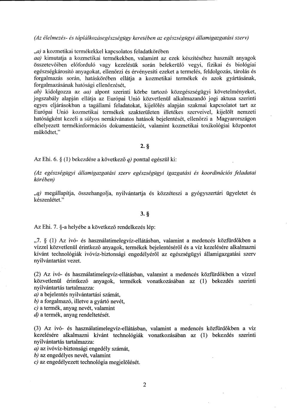 feldolgozás, tárolás és forgalmazás során, hatáskörében ellátja a kozmetikai termékek és azok gyártásának, forgalmazásának hatósági ellen őrzését, ab) kidolgozza az aa) alpont szerinti körbe tartozó