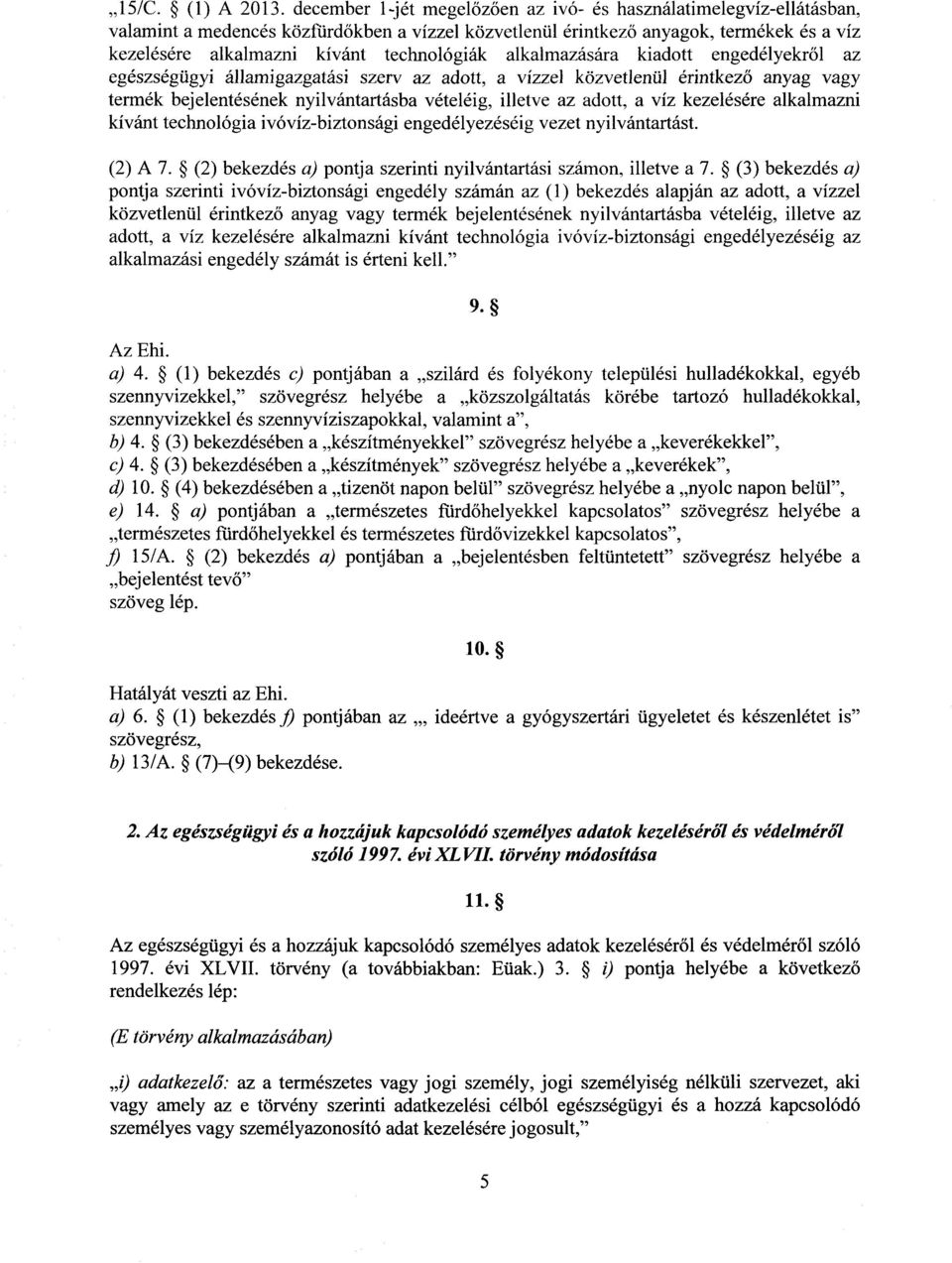 alkalmazására kiadott engedélyekr ől az egészségügyi államigazgatási szerv az adott, a vízzel közvetlenül érintkez ő anyag vagy termék bejelentésének nyilvántartásba vételéig, illetve az adott, a víz